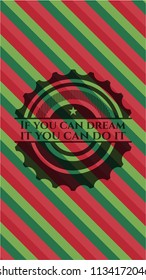 If you can dream it you can do it christmas colors style emblem.