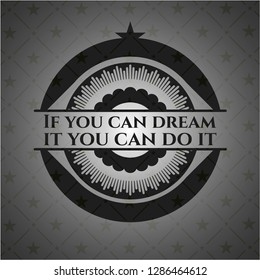 If you can dream it you can do it dark emblem
