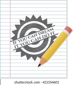 If you can dream it you can do it draw (pencil strokes)