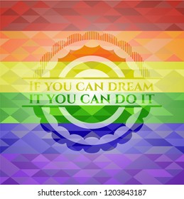 If you can dream it you can do it emblem on mosaic background with the colors of the LGBT flag