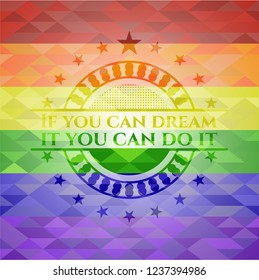 If you can dream it you can do it emblem on mosaic background with the colors of the LGBT flag