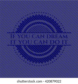 If you can dream it you can do it emblem with denim texture