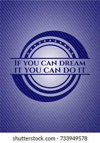 If you can dream it you can do it emblem with jean texture