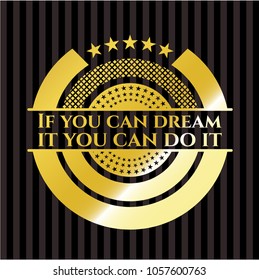 If you can dream it you can do it gold emblem