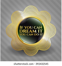If you can dream it you can do it gold shiny emblem