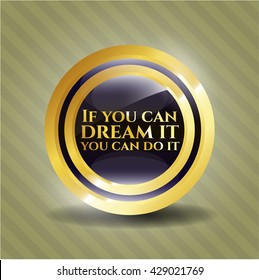 If you can dream it you can do it gold shiny badge