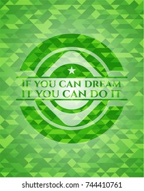 If you can dream it you can do it green emblem with triangle mosaic background