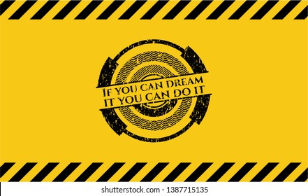 If you can dream it you can do it grunge black emblem with yellow background, warning sign. Vector Illustration. Detailed.