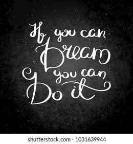 If you can dream you can do it. Inspirational vector hand drawn quote. Chalk lettering on blackboard. Motivation saying for cards, posters and t-shirt