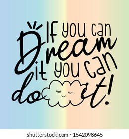 If you can dream it you can do it! - Handwritten positive saying text,with cute cloud. Good for greeting card and  t-shirt print, flyer, poster design, mug.
