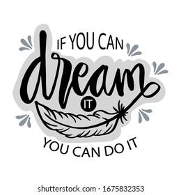 If you can dream it you can do it. Inspiring Motivation Quote