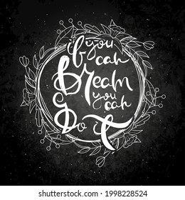 If You Can Dream, You Can Do It. Hand lettering grunge card with flower background. Handcrafted doodle letters in retro style. Hand-drawn vintage vector typography illustration
