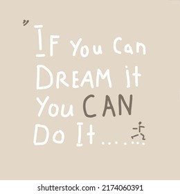 If you can dream it you can do it. Motivational quote.