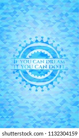 If you can dream it you can do it light blue emblem with triangle mosaic background