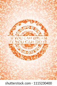  If you can dream it you can do it orange mosaic emblem