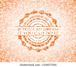 If you can dream it you can do it orange mosaic emblem with background