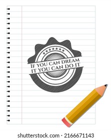 If you can dream it you can do it pencil emblem. Vector Illustration. Detailed. 