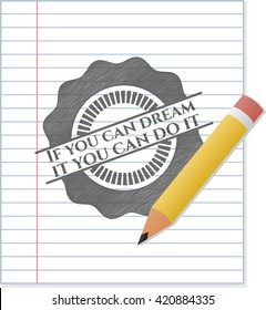 If you can dream it you can do it pencil emblem