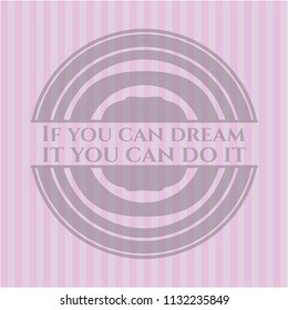 If you can dream it you can do it pink emblem. Vintage.