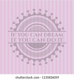 If you can dream it you can do it pink emblem