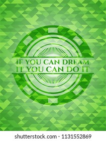 If you can dream it you can do it realistic green emblem. Mosaic background
