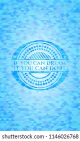 If you can dream it you can do it realistic light blue emblem. Mosaic background