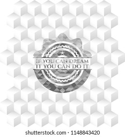If you can dream it you can do it realistic grey emblem with cube white background