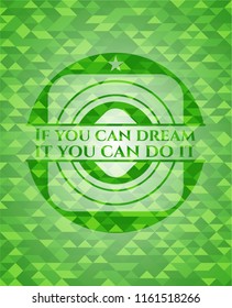 If you can dream it you can do it realistic green emblem. Mosaic background