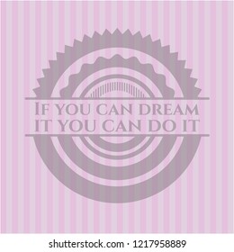 If you can dream it you can do it realistic pink emblem