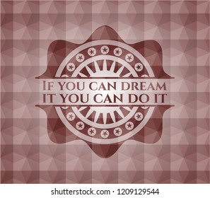 If you can dream it you can do it red seamless emblem or badge with geometric pattern background.