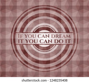 If you can dream it you can do it red geometric pattern emblem. Seamless.