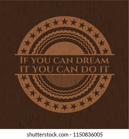 If you can dream it you can do it retro wood emblem