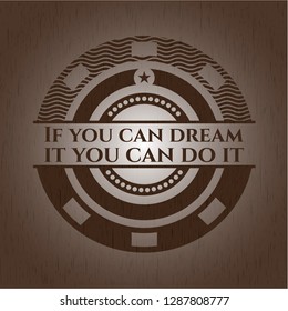 If you can dream it you can do it retro wooden emblem