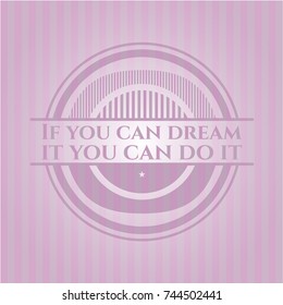 If you can dream it you can do it retro pink emblem