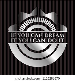 If you can dream it you can do it silver emblem or badge