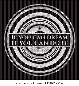 If you can dream it you can do it silver emblem or badge