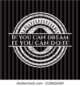 If you can dream it you can do it silver badge or emblem