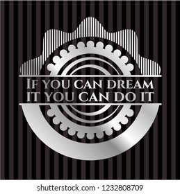 If you can dream it you can do it silver shiny badge