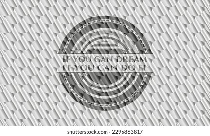 If you can dream it you can do it silver badge or emblem. Scales pattern. Vector Illustration. Detailed. 