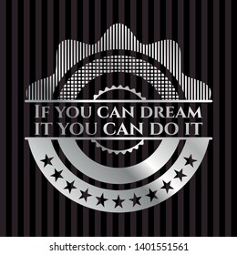If you can dream it you can do it silvery badge or emblem. Vector Illustration. Mosaic.