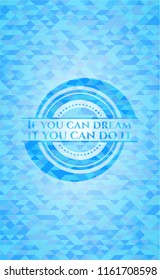 If you can dream it you can do it sky blue emblem with triangle mosaic background