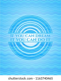If you can dream it you can do it sky blue water style emblem.