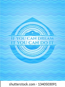 If you can dream it you can do it sky blue water badge background.