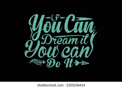 If you can dream it you  can do it typography t shirt design, t shirt design. typography, typographic