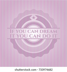 If you can dream it you can do it vintage pink emblem