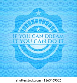 If you can dream it you can do it water concept emblem background.