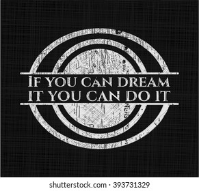 If you can dream it you can do it written with chalkboard texture