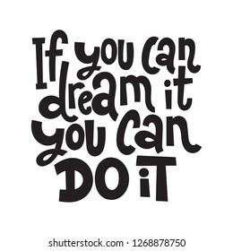 If you can dream it, you can do it - unique vector hand drawn motivational quote to keep inspired for success. Phrase for business goals, self development, personal growth, mentoring, social media.