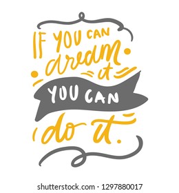 If you can dream it, you can do it. Motivation quote. Hand lettering modern illustration for your design.