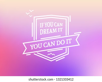 If you can dream it, you can do it. Vector linear badge on gradient background. Design for extrime sport, camping and hiking